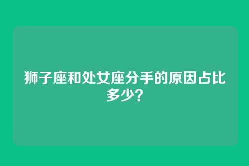 狮子座和处女座分手的原因占比多少？