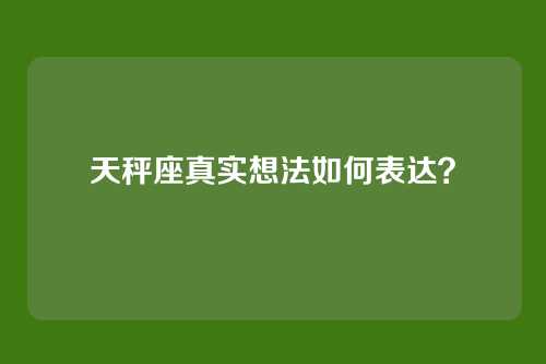 天秤座真实想法如何表达？