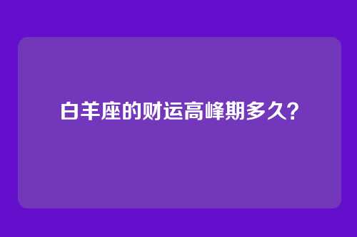 白羊座的财运高峰期多久？