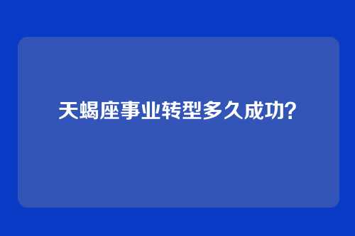 天蝎座事业转型多久成功？