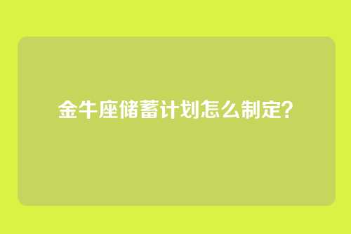 金牛座储蓄计划怎么制定？
