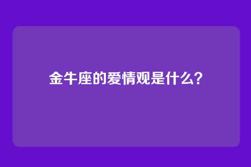 金牛座的爱情观是什么？