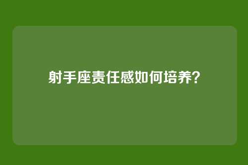 射手座责任感如何培养？