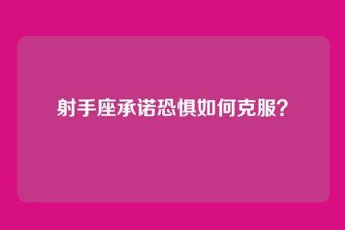 射手座承诺恐惧如何克服？