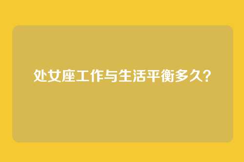 处女座工作与生活平衡多久？