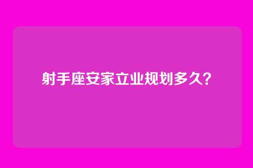 射手座安家立业规划多久？