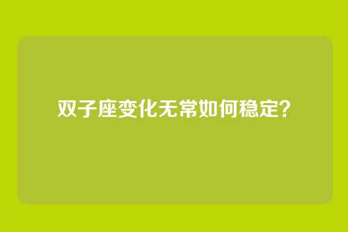 双子座变化无常如何稳定？