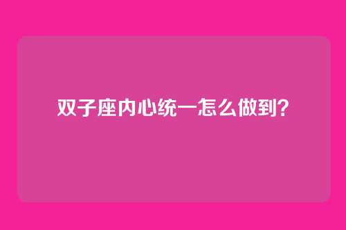 双子座内心统一怎么做到？