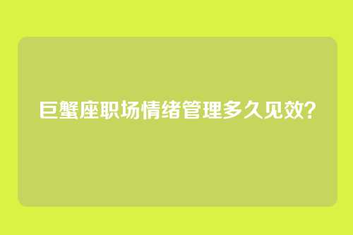 巨蟹座职场情绪管理多久见效？