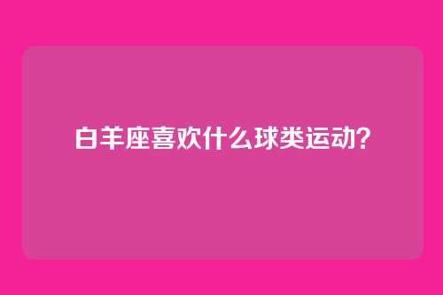 白羊座喜欢什么球类运动?