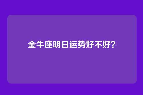 金牛座明日运势好不好？