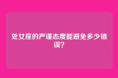 处女座的严谨态度能避免多少错误？