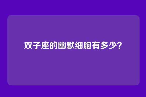 双子座的幽默细胞有多少？