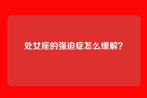 处女座的强迫症怎么缓解？