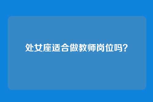 处女座适合做教师岗位吗?