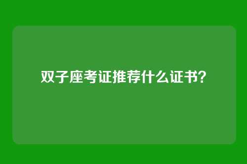 双子座考证推荐什么证书？