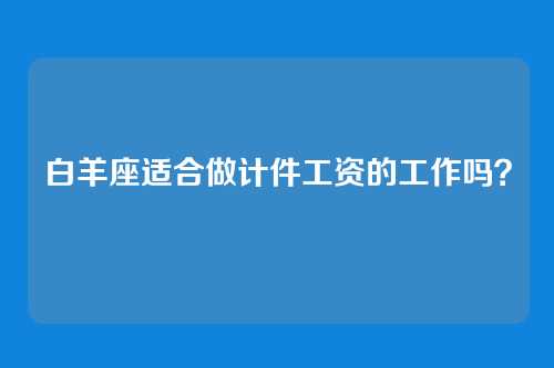白羊座适合做计件工资的工作吗？