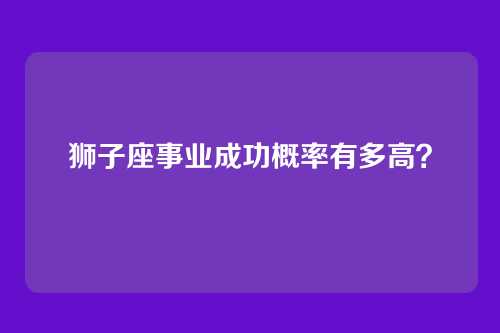 狮子座事业成功概率有多高？