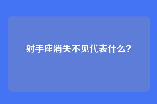 射手座消失不见代表什么？