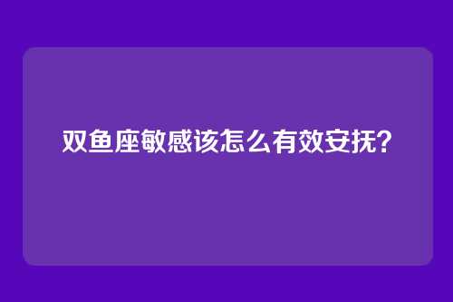 双鱼座敏感该怎么有效安抚?