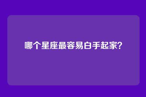 哪个星座最容易白手起家?