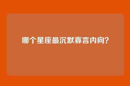 哪个星座最沉默寡言内向?