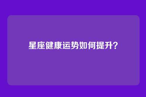 星座健康运势如何提升？