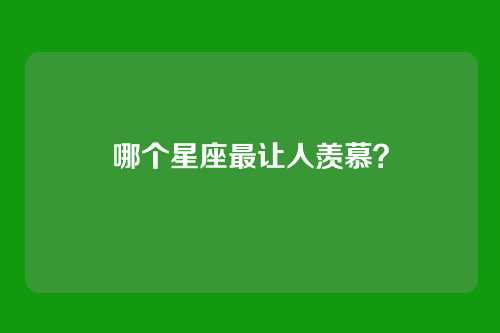 哪个星座最让人羡慕？