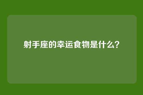 射手座的幸运食物是什么？