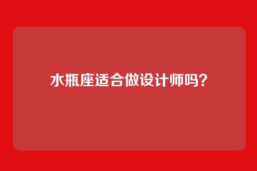 水瓶座适合做设计师吗？