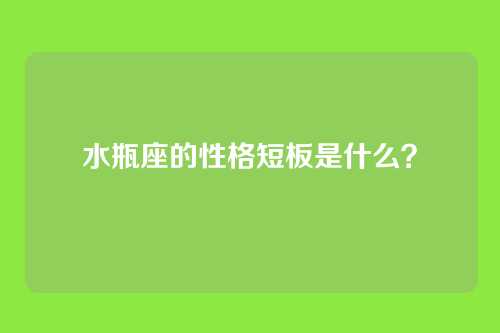 水瓶座的性格短板是什么？