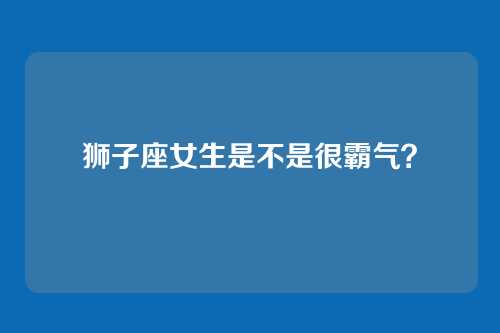 狮子座女生是不是很霸气？