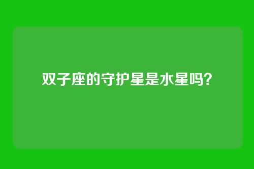 双子座的守护星是水星吗?