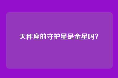 天秤座的守护星是金星吗?