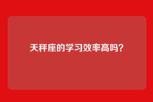 天秤座的学习效率高吗？