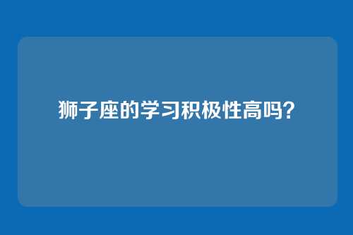 狮子座的学习积极性高吗？