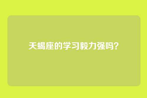 天蝎座的学习毅力强吗？