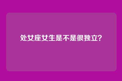 处女座女生是不是很独立？