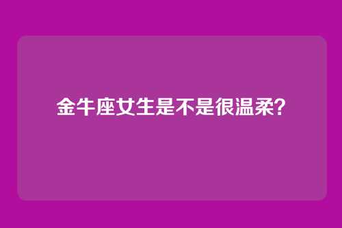 金牛座女生是不是很温柔？