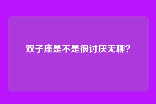 双子座是不是很讨厌无聊？