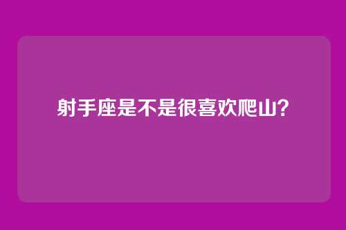 射手座是不是很喜欢爬山？