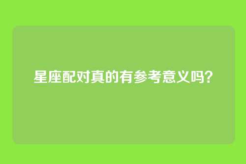 星座配对真的有参考意义吗？