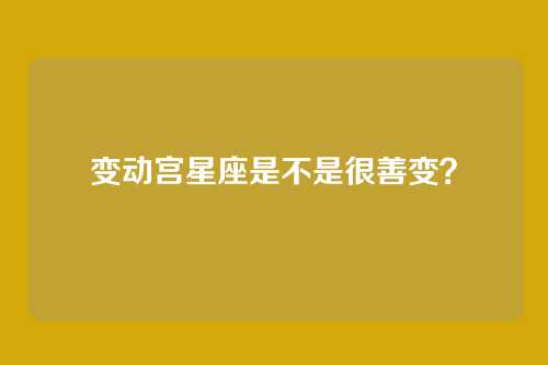 变动宫星座是不是很善变？