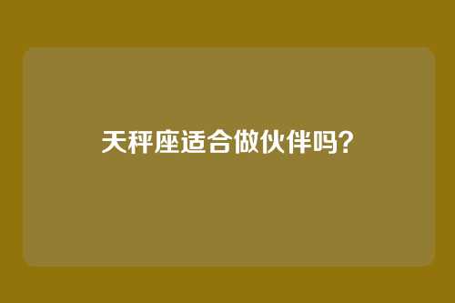天秤座适合做伙伴吗？