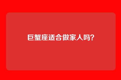 巨蟹座适合做家人吗？