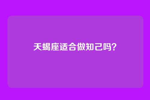 天蝎座适合做知己吗？
