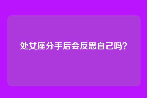 处女座分手后会反思自己吗？