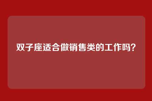 双子座适合做销售类的工作吗？