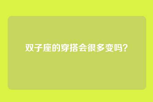 双子座的穿搭会很多变吗？
