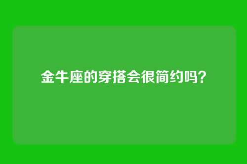 金牛座的穿搭会很简约吗？